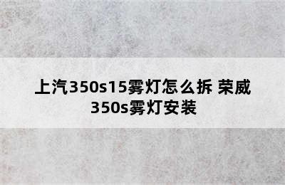 上汽350s15雾灯怎么拆 荣威350s雾灯安装